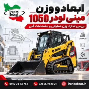 ابعاد و وزن مینی لودر 1050 با بررسی طول، عرض، ارتفاع، وزن عملیاتی و مشخصات فنی ایران بابکت